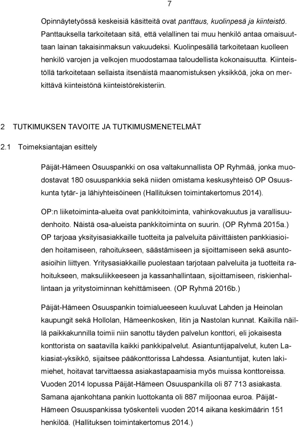 Kiinteistöllä tarkoitetaan sellaista itsenäistä maanomistuksen yksikköä, joka on merkittävä kiinteistönä kiinteistörekisteriin. 2 TUTKIMUKSEN TAVOITE JA TUTKIMUSMENETELMÄT 2.