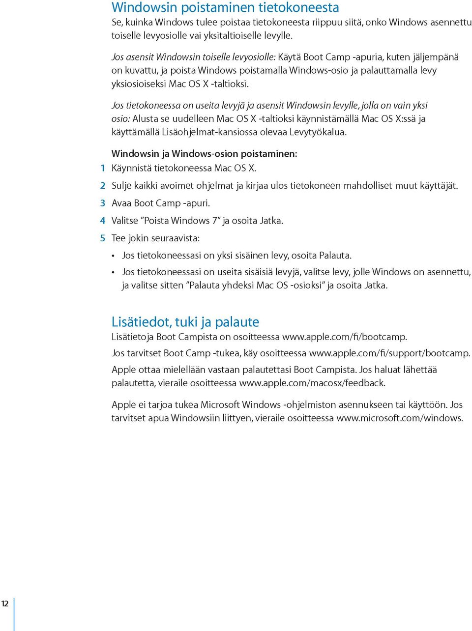 Jos tietokoneessa on useita levyjä ja asensit Windowsin levylle, jolla on vain yksi osio: Alusta se uudelleen Mac OS X -taltioksi käynnistämällä Mac OS X:ssä ja käyttämällä Lisäohjelmat-kansiossa