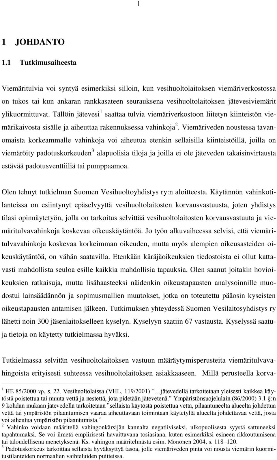 ylikuormittuvat. Tällöin jätevesi 1 saattaa tulvia viemäriverkostoon liitetyn kiinteistön viemärikaivosta sisälle ja aiheuttaa rakennuksessa vahinkoja 2.
