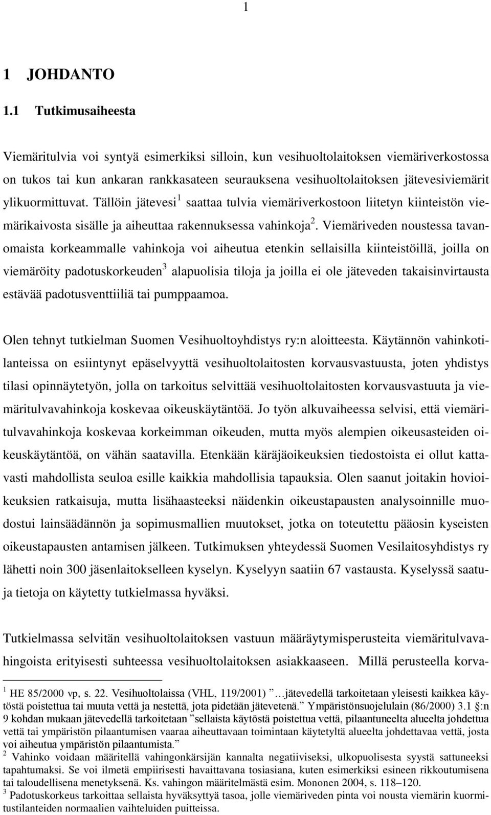 ylikuormittuvat. Tällöin jätevesi 1 saattaa tulvia viemäriverkostoon liitetyn kiinteistön viemärikaivosta sisälle ja aiheuttaa rakennuksessa vahinkoja 2.