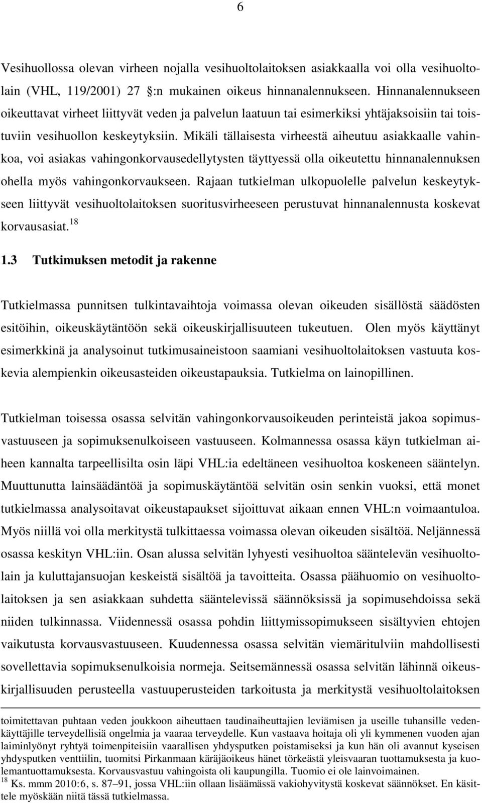 Mikäli tällaisesta virheestä aiheutuu asiakkaalle vahinkoa, voi asiakas vahingonkorvausedellytysten täyttyessä olla oikeutettu hinnanalennuksen ohella myös vahingonkorvaukseen.