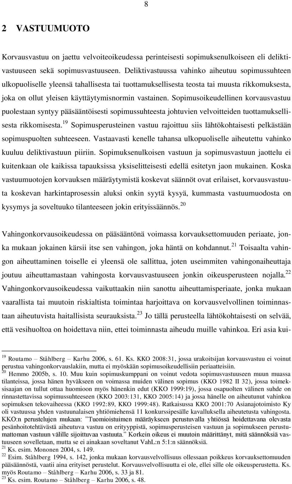 Sopimusoikeudellinen korvausvastuu puolestaan syntyy pääsääntöisesti sopimussuhteesta johtuvien velvoitteiden tuottamuksellisesta rikkomisesta.