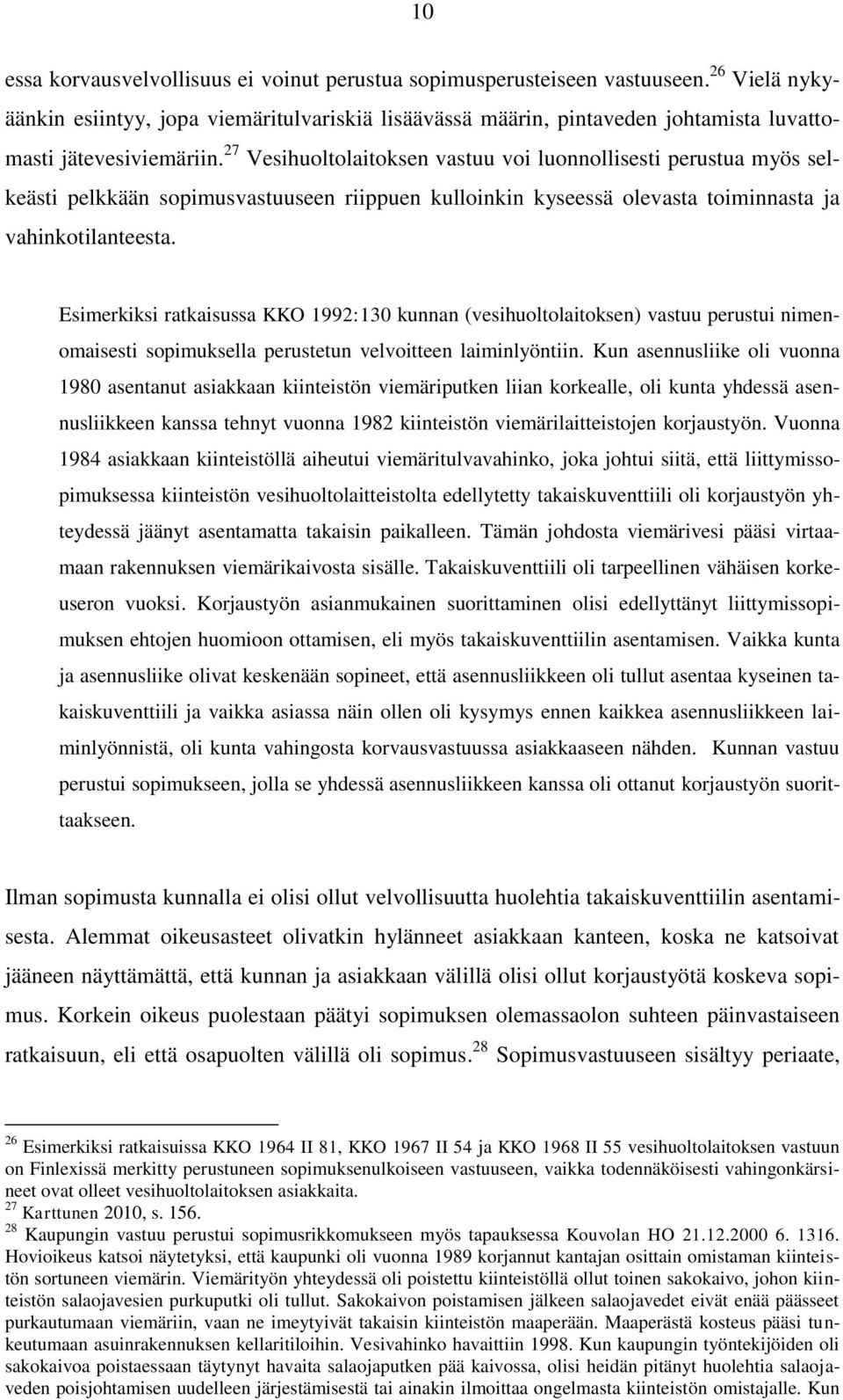 27 Vesihuoltolaitoksen vastuu voi luonnollisesti perustua myös selkeästi pelkkään sopimusvastuuseen riippuen kulloinkin kyseessä olevasta toiminnasta ja vahinkotilanteesta.