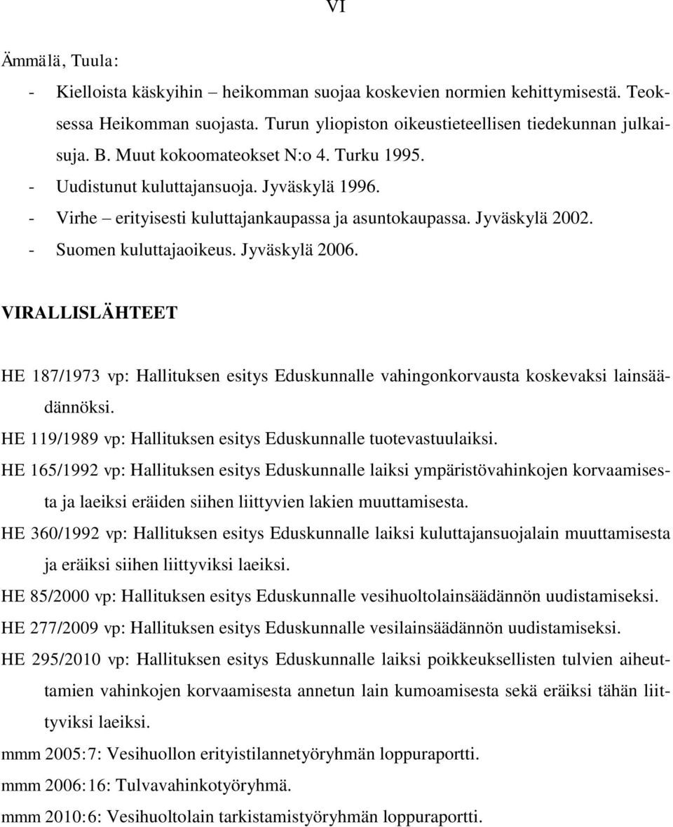 VIRALLISLÄHTEET HE 187/1973 vp: Hallituksen esitys Eduskunnalle vahingonkorvausta koskevaksi lainsäädännöksi. HE 119/1989 vp: Hallituksen esitys Eduskunnalle tuotevastuulaiksi.