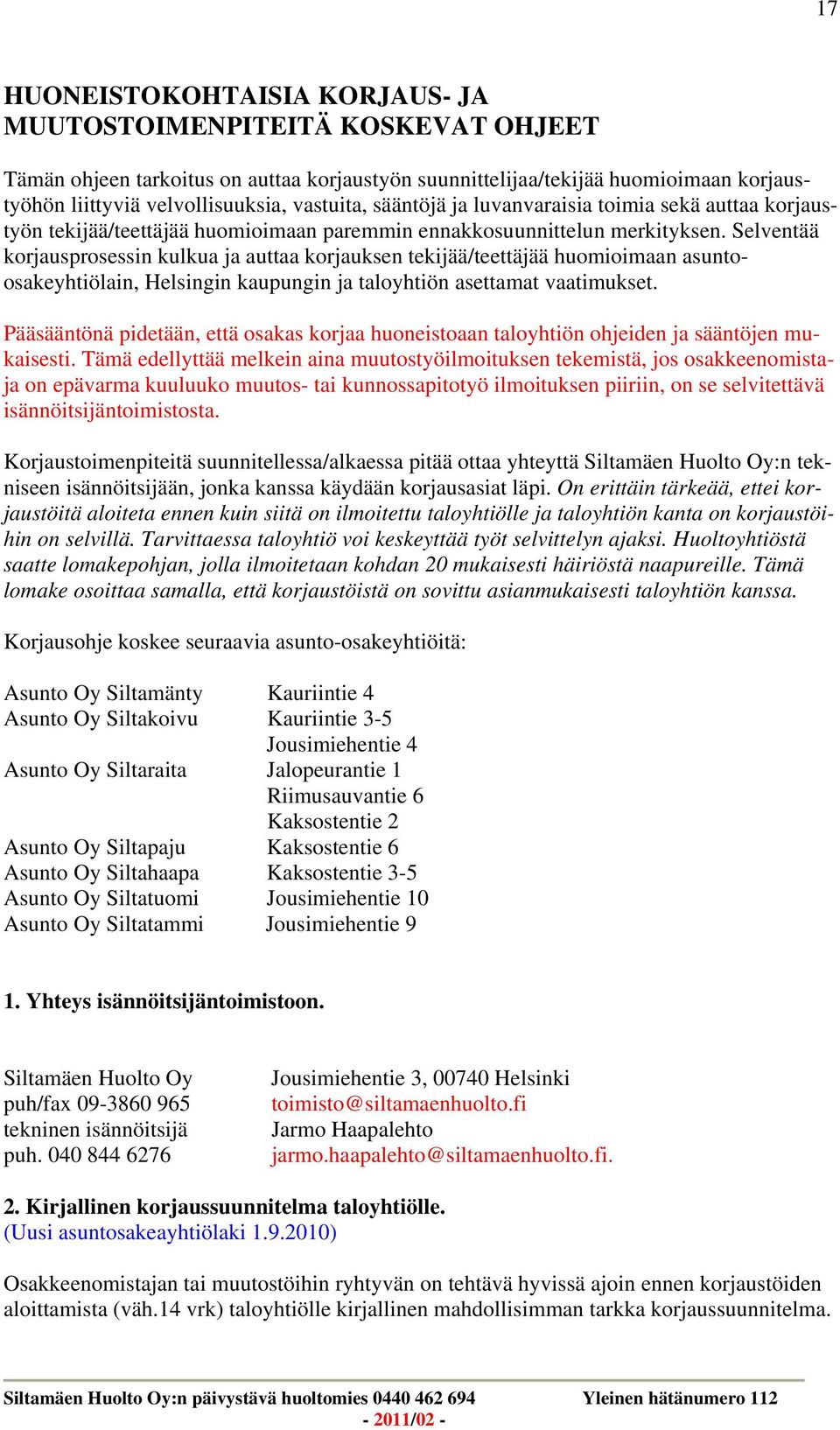 Selventää korjausprosessin kulkua ja auttaa korjauksen tekijää/teettäjää huomioimaan asuntoosakeyhtiölain, Helsingin kaupungin ja taloyhtiön asettamat vaatimukset.