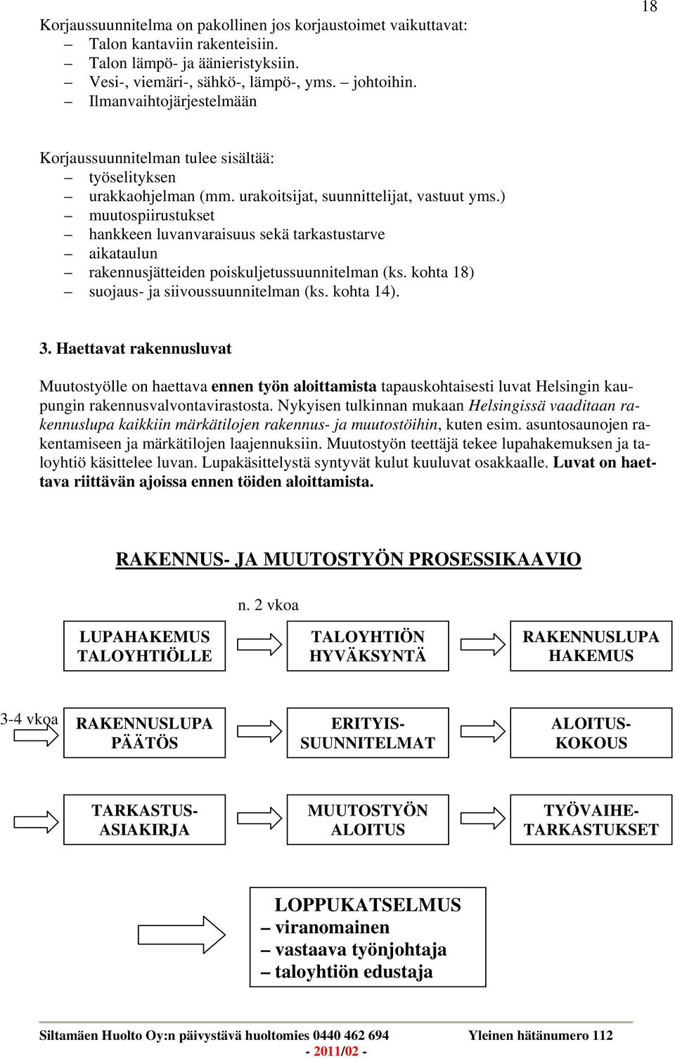 ) muutospiirustukset hankkeen luvanvaraisuus sekä tarkastustarve aikataulun rakennusjätteiden poiskuljetussuunnitelman (ks. kohta 18) suojaus- ja siivoussuunnitelman (ks. kohta 14). 3.