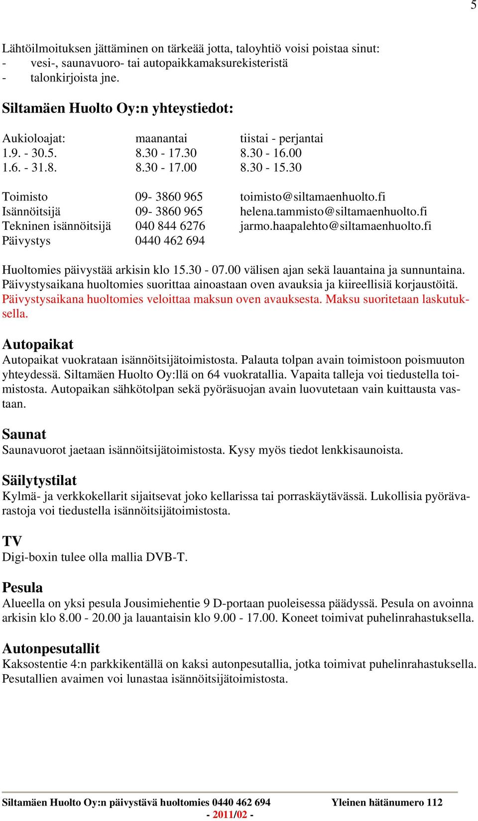 fi Isännöitsijä 09-3860 965 helena.tammisto@siltamaenhuolto.fi Tekninen isännöitsijä 040 844 6276 jarmo.haapalehto@siltamaenhuolto.fi Päivystys 0440 462 694 Huoltomies päivystää arkisin klo 15.30-07.