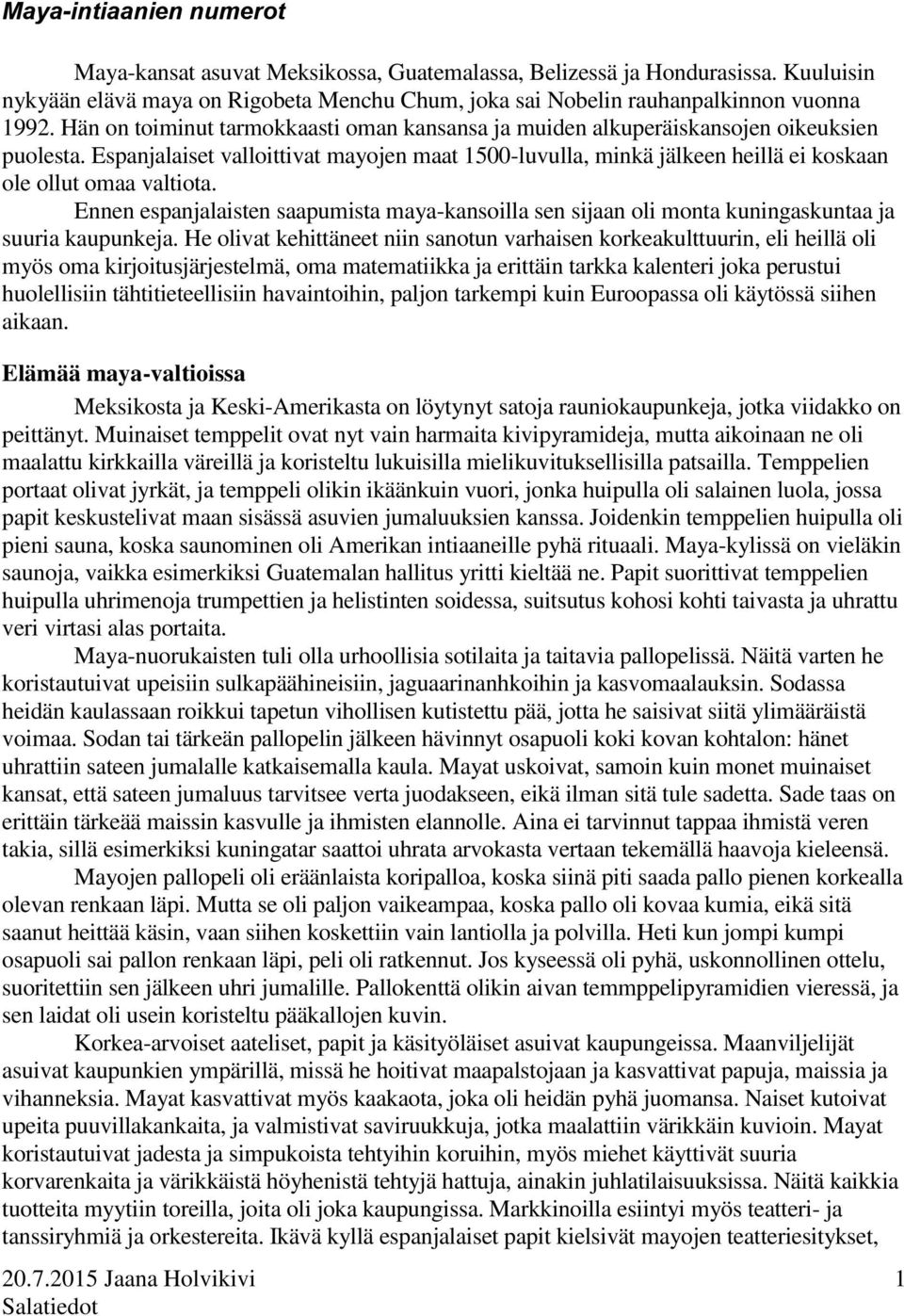 Espanjalaiset valloittivat mayojen maat 1500-luvulla, minkä jälkeen heillä ei koskaan ole ollut omaa valtiota.