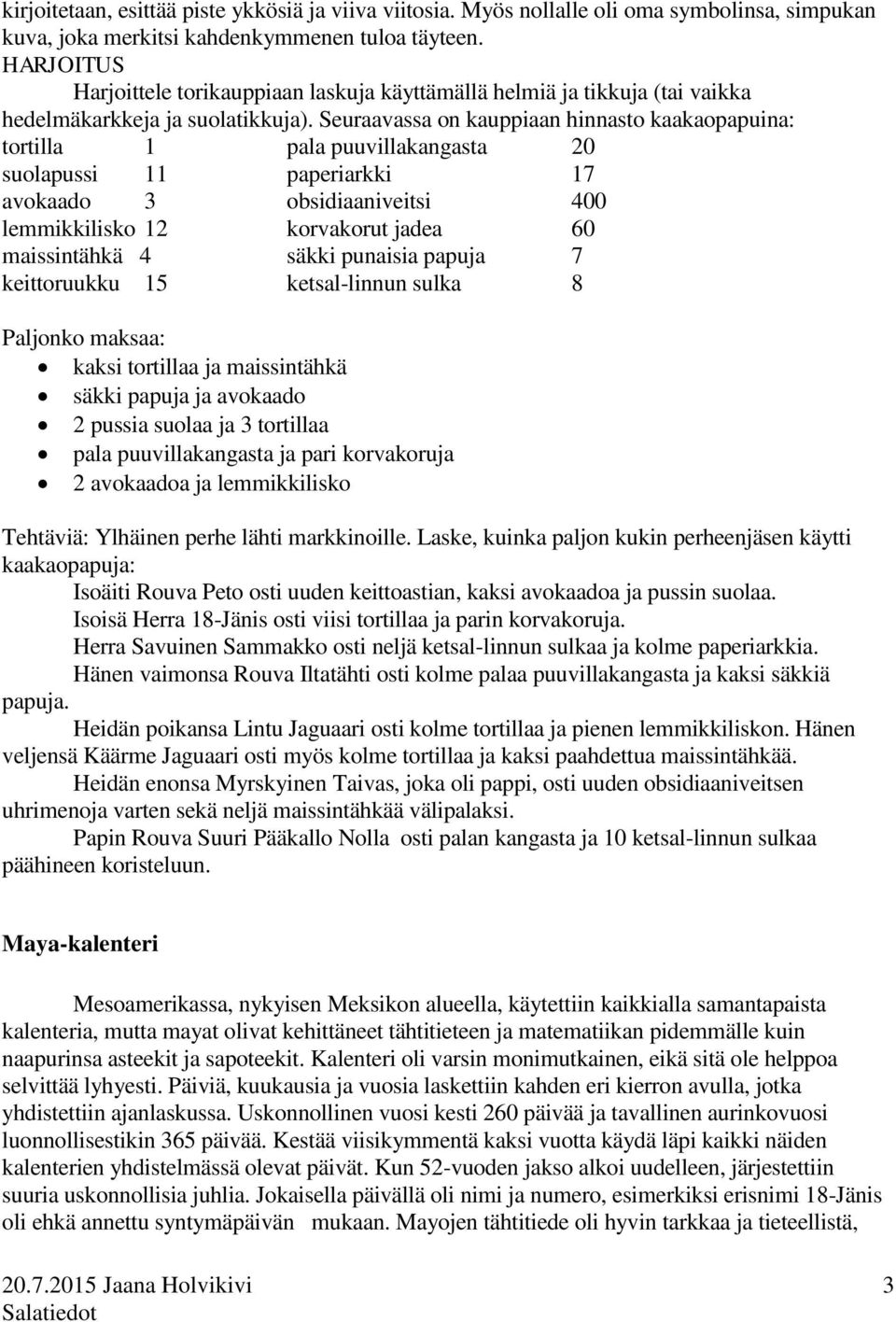 Seuraavassa on kauppiaan hinnasto kaakaopapuina: tortilla 1 pala puuvillakangasta 20 suolapussi 11 paperiarkki 17 avokaado 3 obsidiaaniveitsi 400 lemmikkilisko 12 korvakorut jadea 60 maissintähkä 4