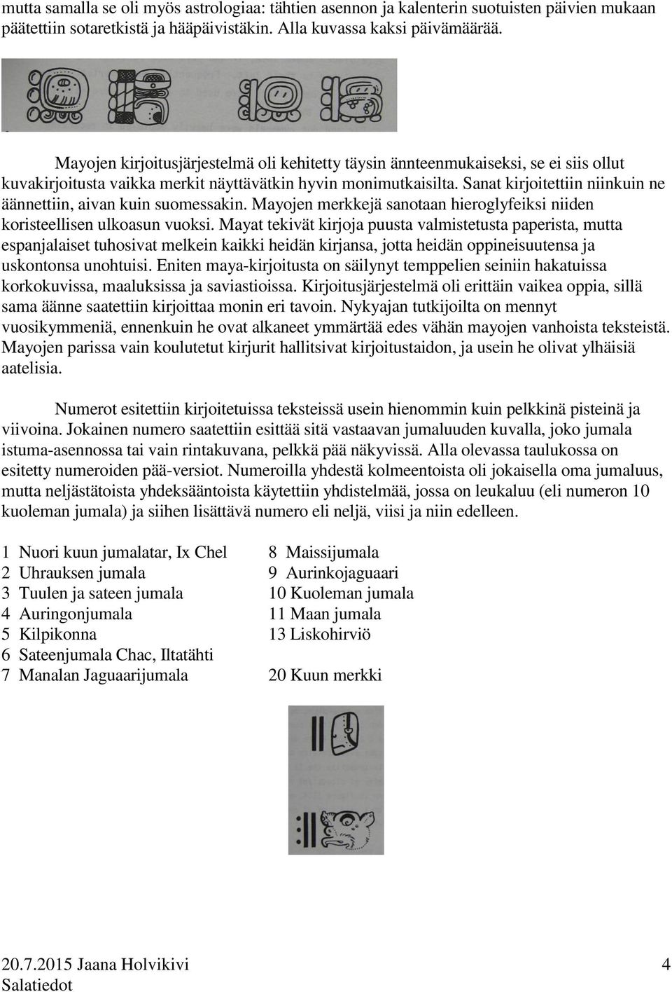 Sanat kirjoitettiin niinkuin ne äännettiin, aivan kuin suomessakin. Mayojen merkkejä sanotaan hieroglyfeiksi niiden koristeellisen ulkoasun vuoksi.
