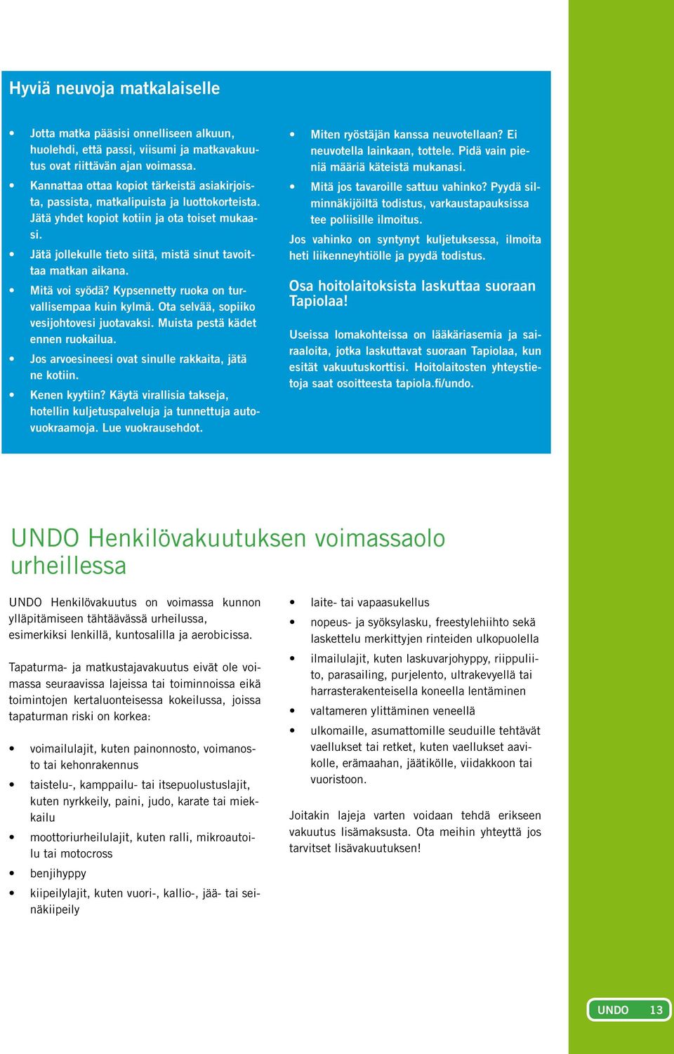 Jätä jollekulle tieto siitä, mistä sinut tavoittaa matkan aikana. Mitä voi syödä? Kypsennetty ruoka on turvallisempaa kuin kylmä. Ota selvää, sopiiko vesijohtovesi juotavaksi.