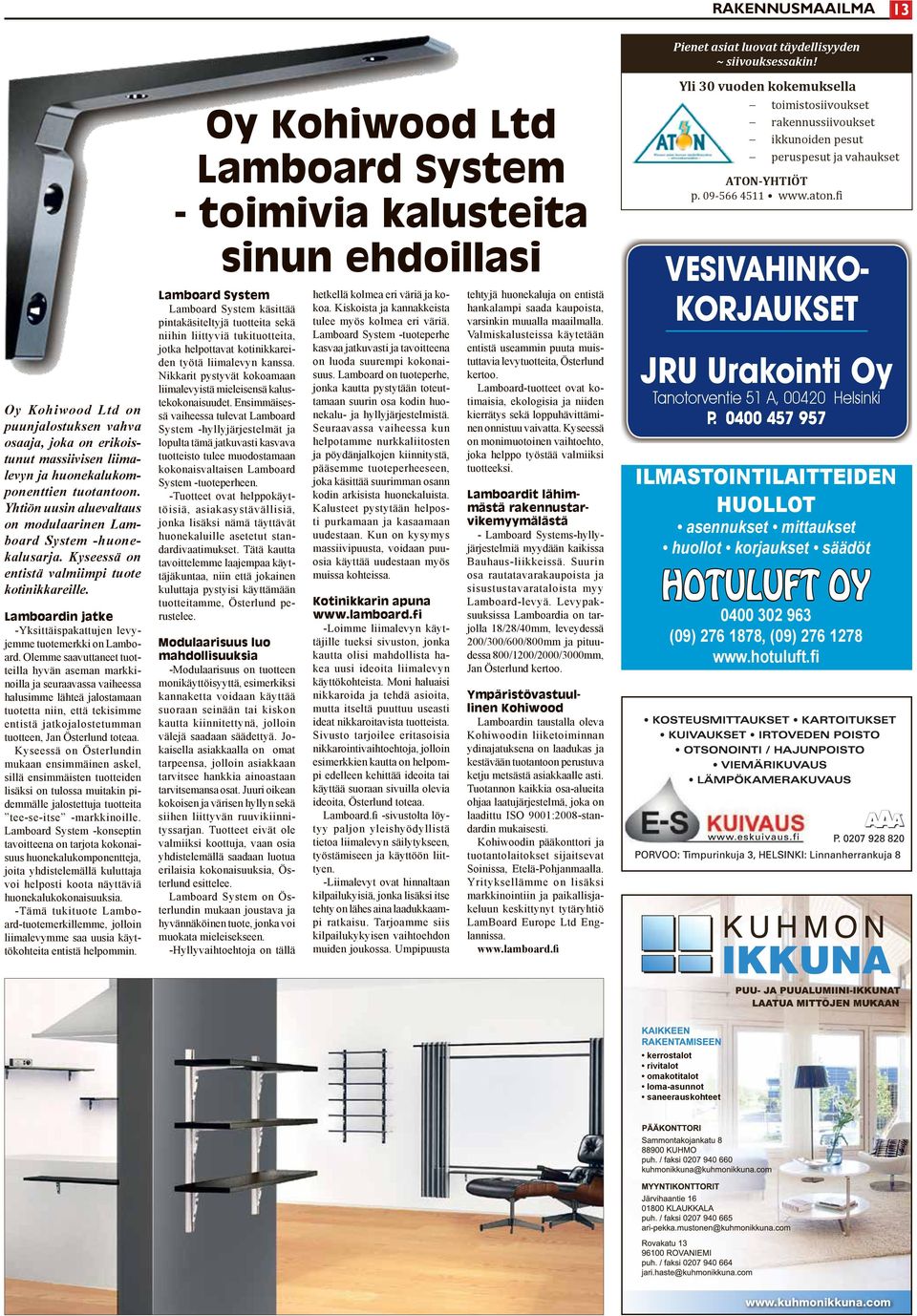 huonekalukomponenttien tuotantoon. Yhtiön uusin aluevaltaus on modulaarinen Lamboard System -huonekalusarja. Kyseessä on entistä valmiimpi tuote kotinikkareille.