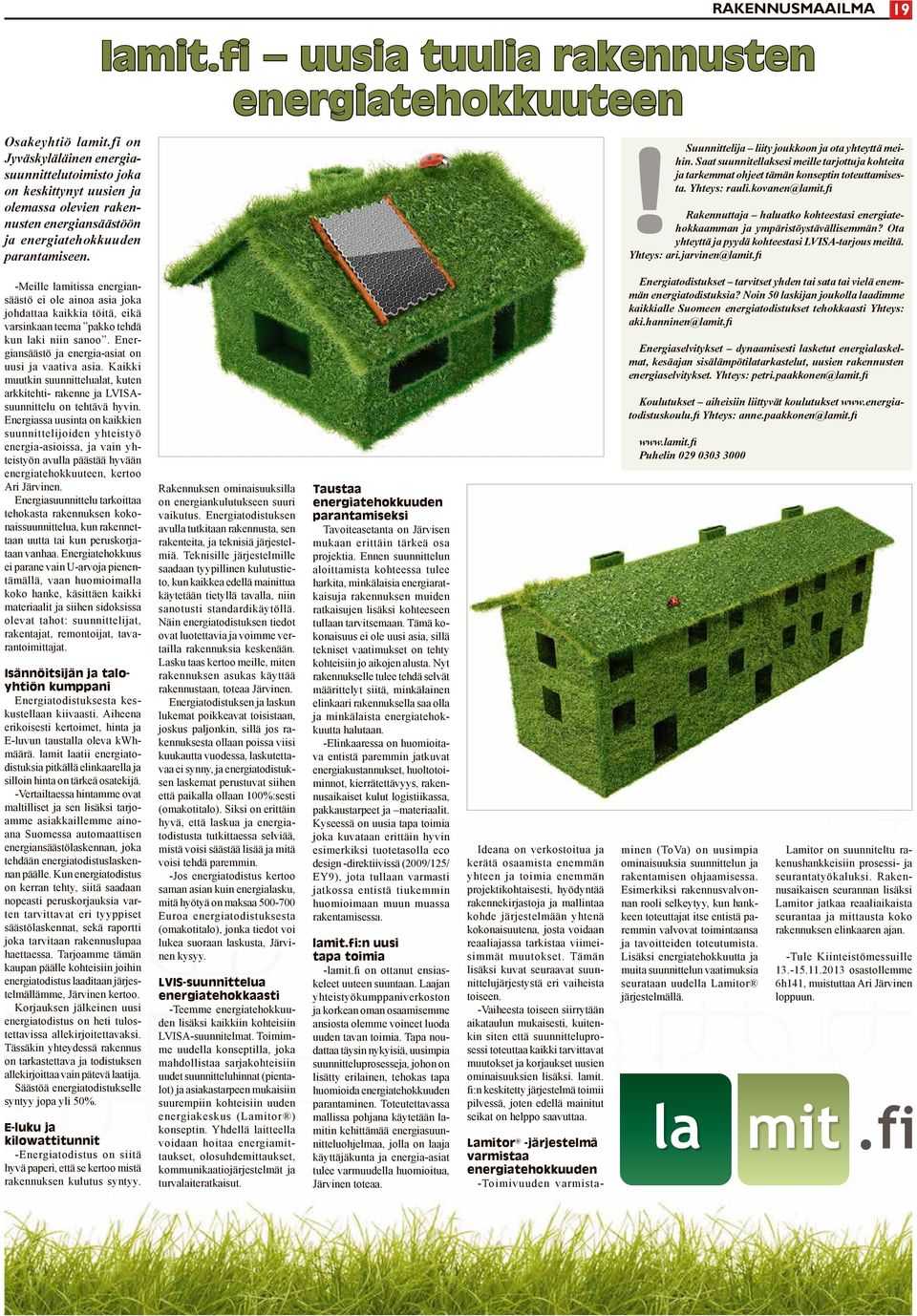 Saat suunnitellaksesi meille tarjottuja kohteita ja tarkemmat ohjeet tämän konseptin toteuttamisesta. Yhteys: rauli.kovanen@lamit.