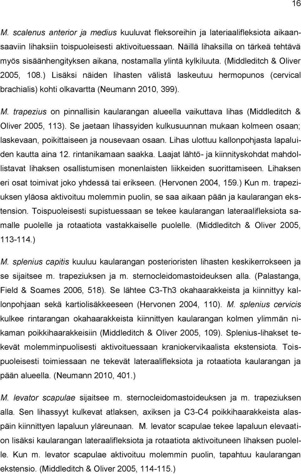 ) Lisäksi näiden lihasten välistä laskeutuu hermopunos (cervical brachialis) kohti olkavartta (Neumann 2010, 399). M.