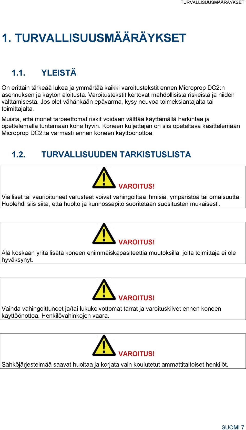 Muista, että monet tarpeettomat riskit voidaan välttää käyttämällä harkintaa ja opettelemalla tuntemaan kone hyvin.