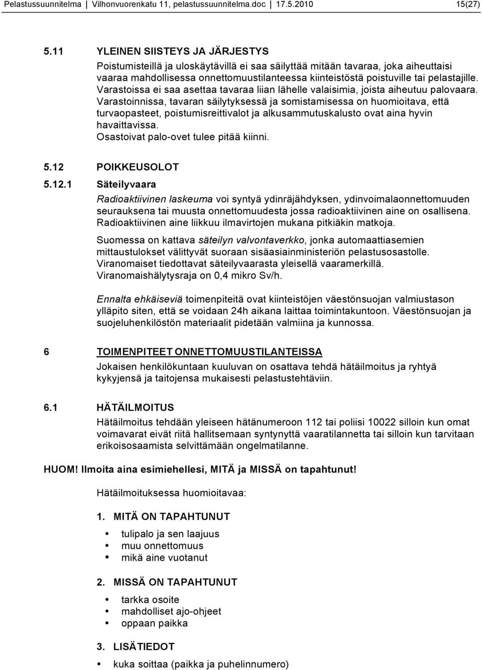 pelastajille. Varastoissa ei saa asettaa tavaraa liian lähelle valaisimia, joista aiheutuu palovaara.