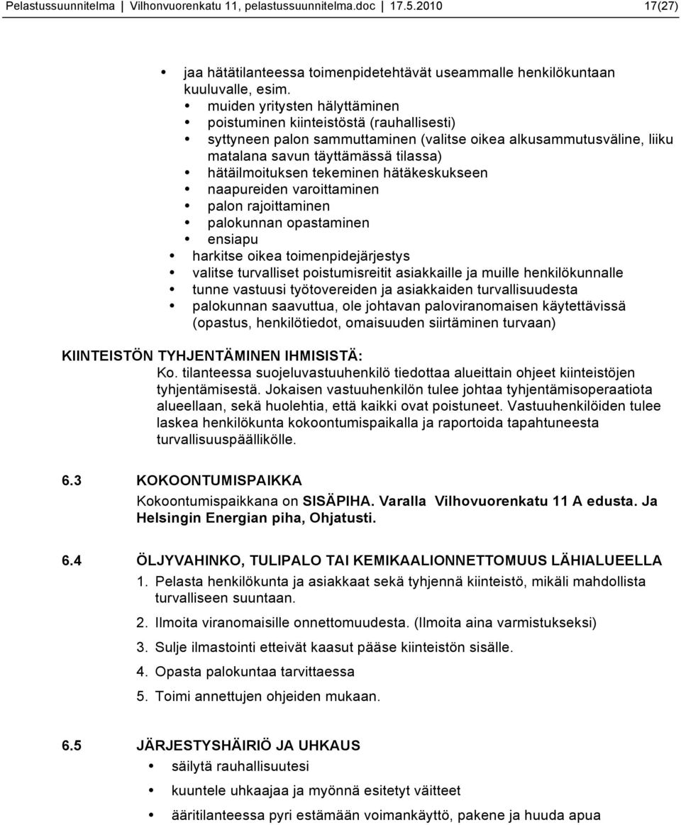 tekeminen hätäkeskukseen naapureiden varoittaminen palon rajoittaminen palokunnan opastaminen ensiapu harkitse oikea toimenpidejärjestys valitse turvalliset poistumisreitit asiakkaille ja muille