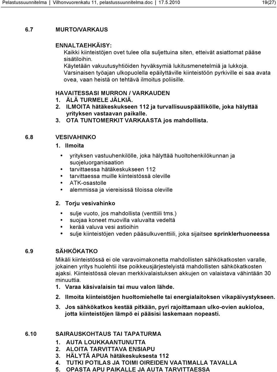 Varsinaisen työajan ulkopuolella epäilyttäville kiinteistöön pyrkiville ei saa avata ovea, vaan heistä on tehtävä ilmoitus poliisille. HAVAITESSASI MURRON / VARKAUDEN 1. ÄLÄ TURMELE JÄLKIÄ. 2.