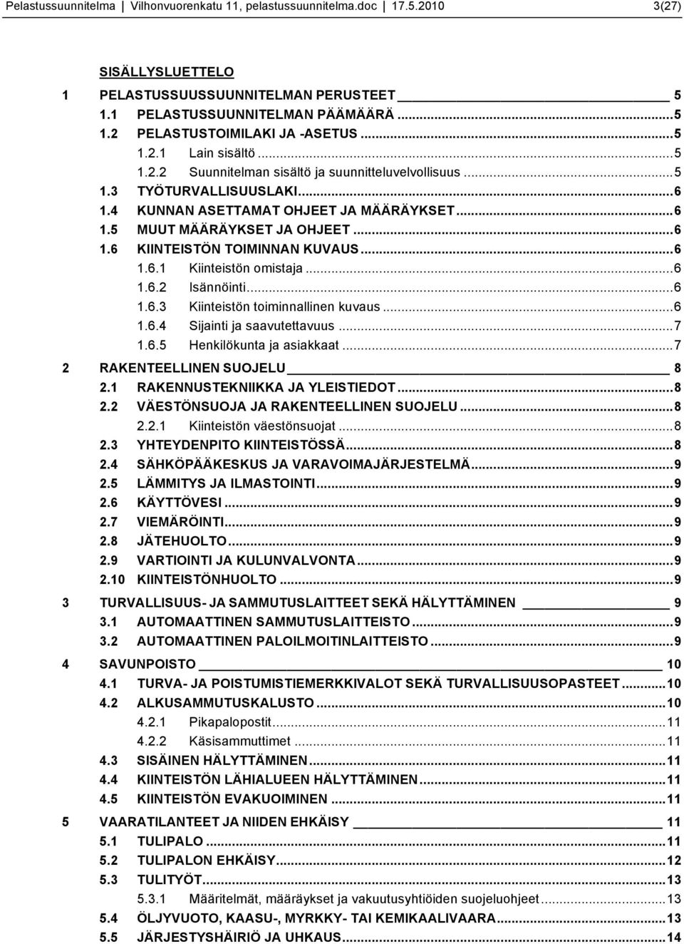 ..6 1.6.1 Kiinteistön omistaja...6 1.6.2 Isännöinti...6 1.6.3 Kiinteistön toiminnallinen kuvaus...6 1.6.4 Sijainti ja saavutettavuus...7 1.6.5 Henkilökunta ja asiakkaat...7 2 RAKENTEELLINEN SUOJELU 8 2.