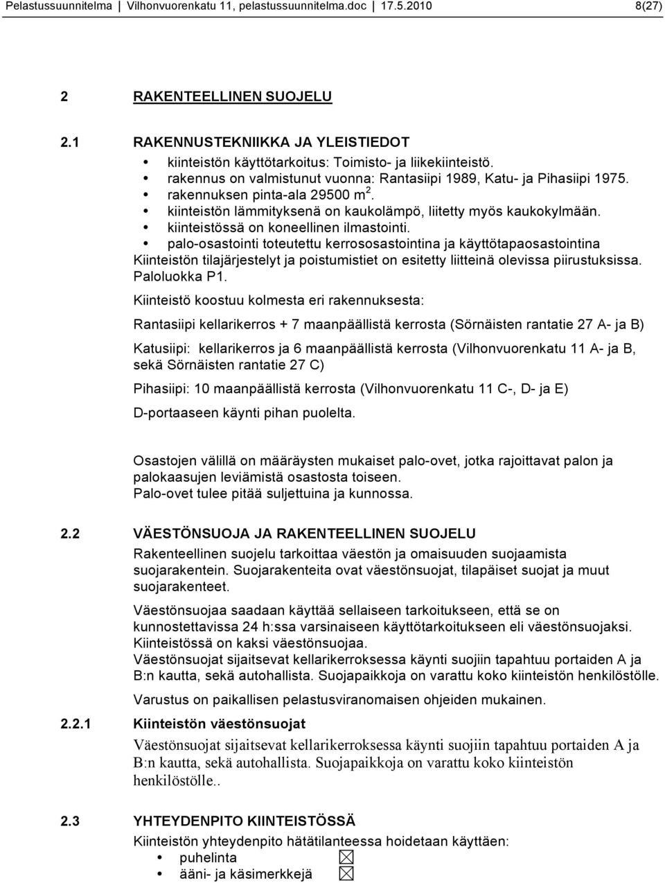 kiinteistön lämmityksenä on kaukolämpö, liitetty myös kaukokylmään. kiinteistössä on koneellinen ilmastointi.