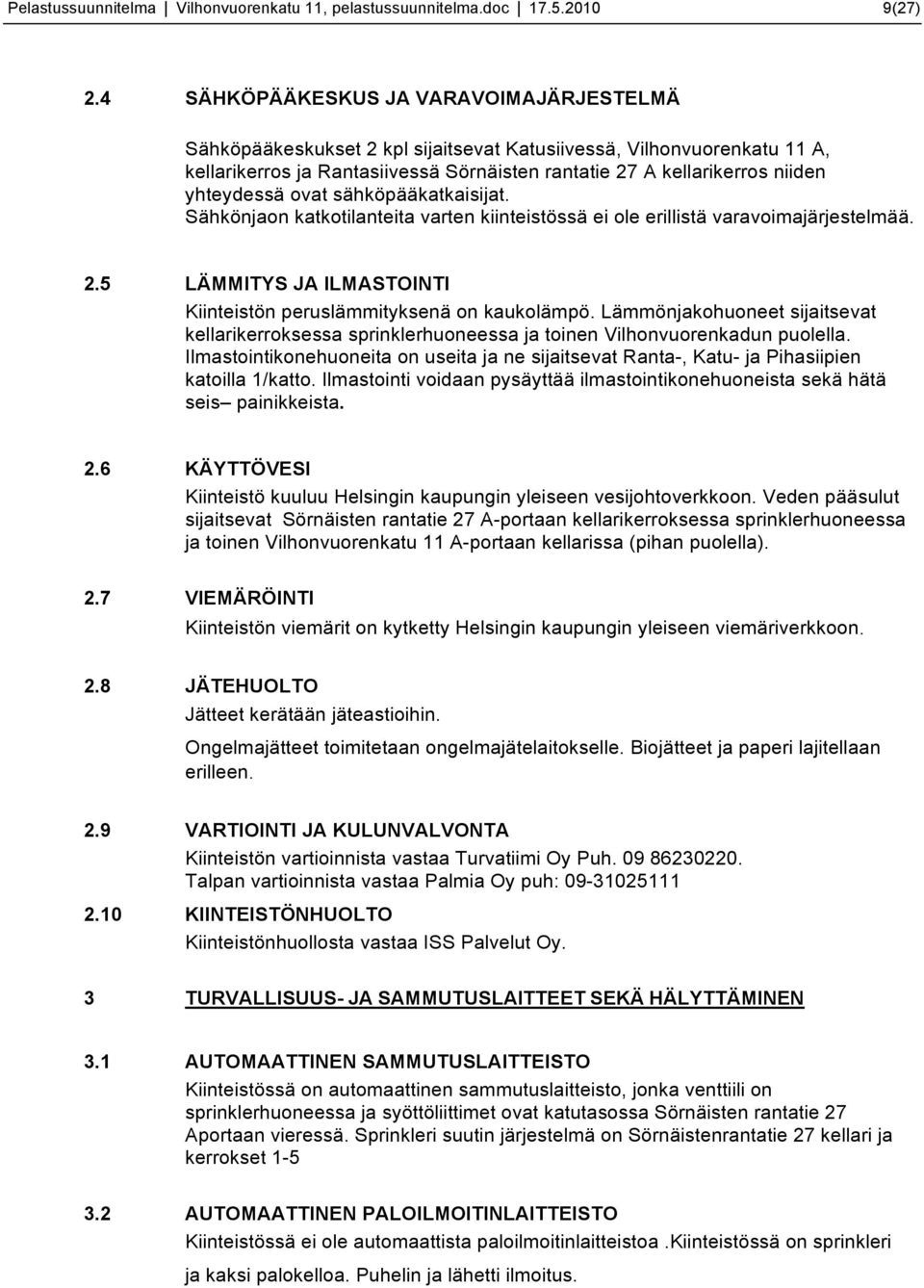 yhteydessä ovat sähköpääkatkaisijat. Sähkönjaon katkotilanteita varten kiinteistössä ei ole erillistä varavoimajärjestelmää. 2.5 LÄMMITYS JA ILMASTOINTI Kiinteistön peruslämmityksenä on kaukolämpö.