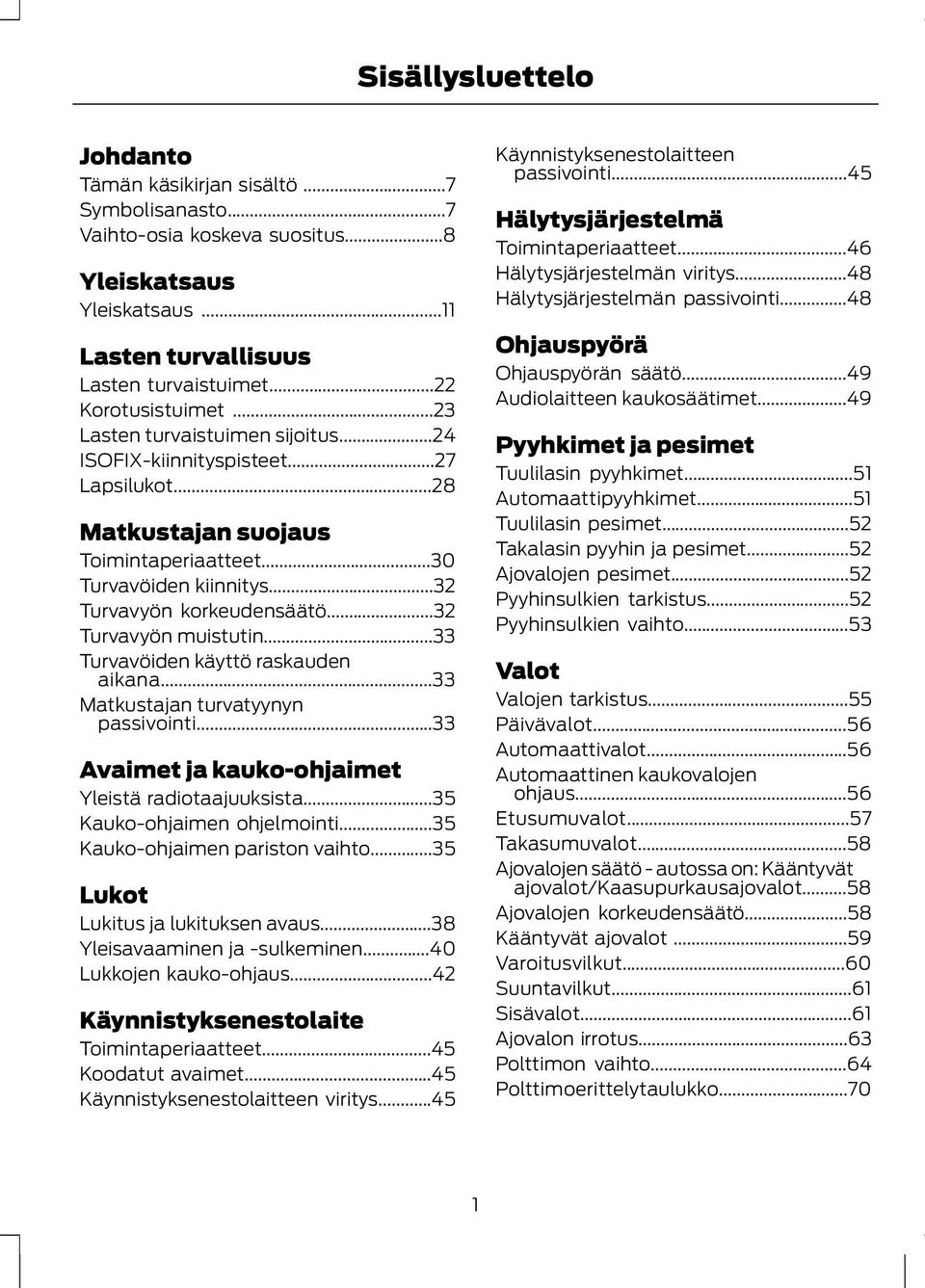 ..32 Turvavyön muistutin...33 Turvavöiden käyttö raskauden aikana...33 Matkustajan turvatyynyn passivointi...33 Avaimet ja kauko-ohjaimet Yleistä radiotaajuuksista...35 Kauko-ohjaimen ohjelmointi.