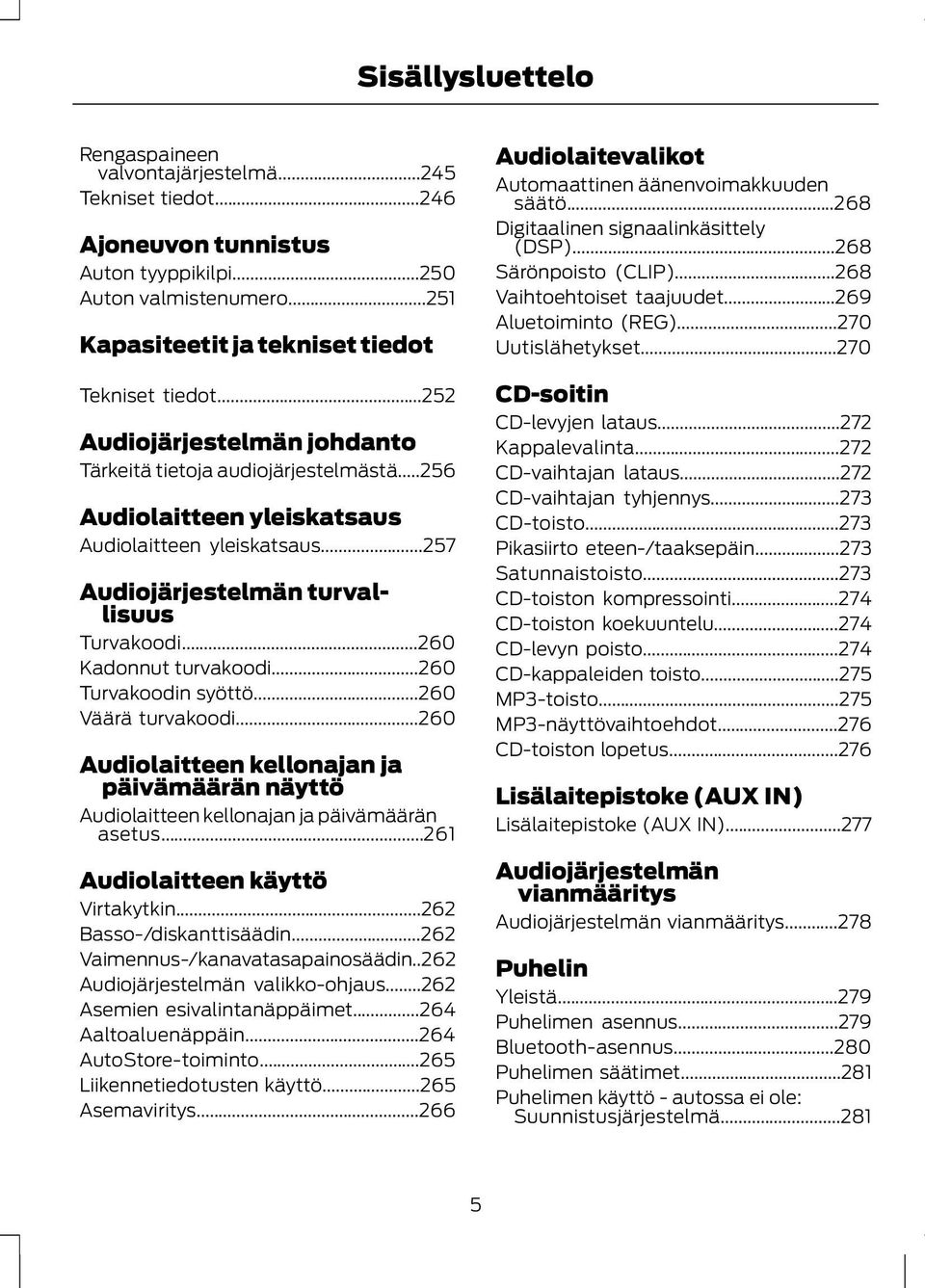 ..260 Kadonnut turvakoodi...260 Turvakoodin syöttö...260 Väärä turvakoodi...260 Audiolaitteen kellonajan ja päivämäärän näyttö Audiolaitteen kellonajan ja päivämäärän asetus.