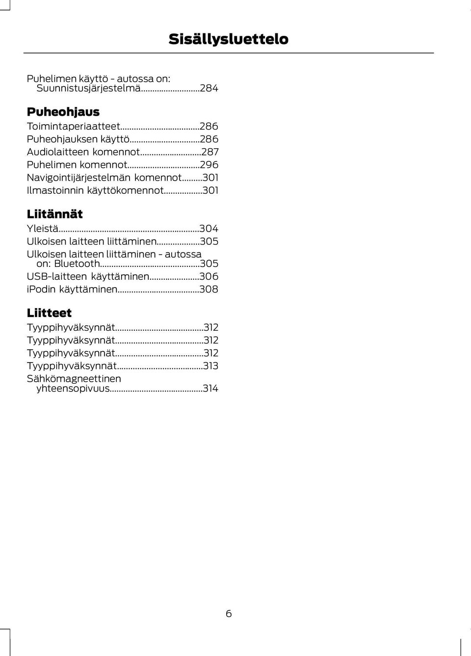 ..301 Liitännät Yleistä...304 Ulkoisen laitteen liittäminen...305 Ulkoisen laitteen liittäminen - autossa on: Bluetooth.