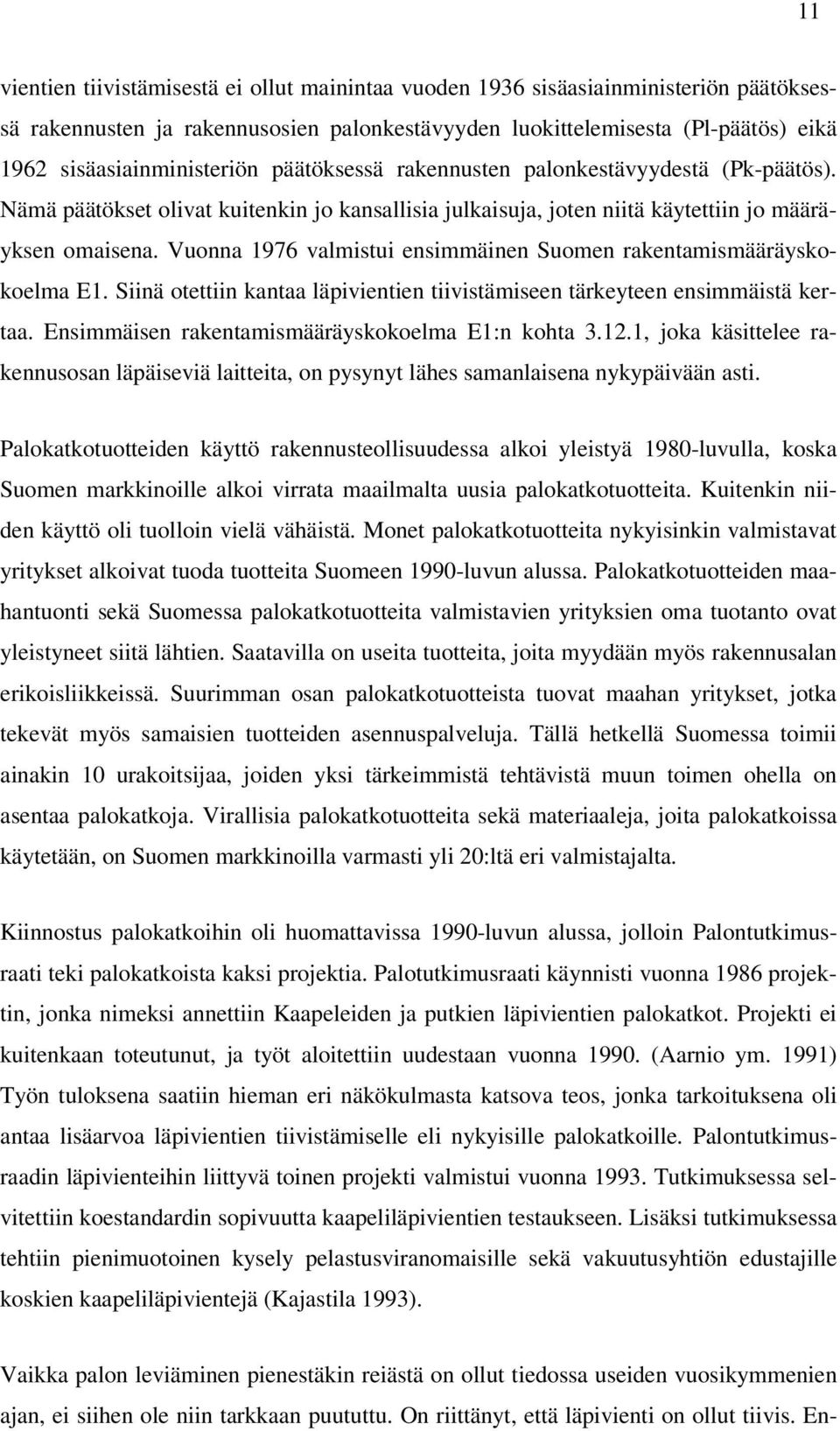 Vuonna 1976 valmistui ensimmäinen Suomen rakentamismääräyskokoelma E1. Siinä otettiin kantaa läpivientien tiivistämiseen tärkeyteen ensimmäistä kertaa.