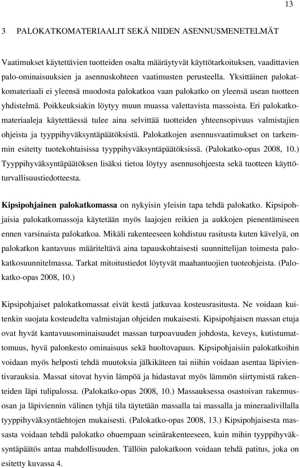 Eri palokatkomateriaaleja käytettäessä tulee aina selvittää tuotteiden yhteensopivuus valmistajien ohjeista ja tyyppihyväksyntäpäätöksistä.