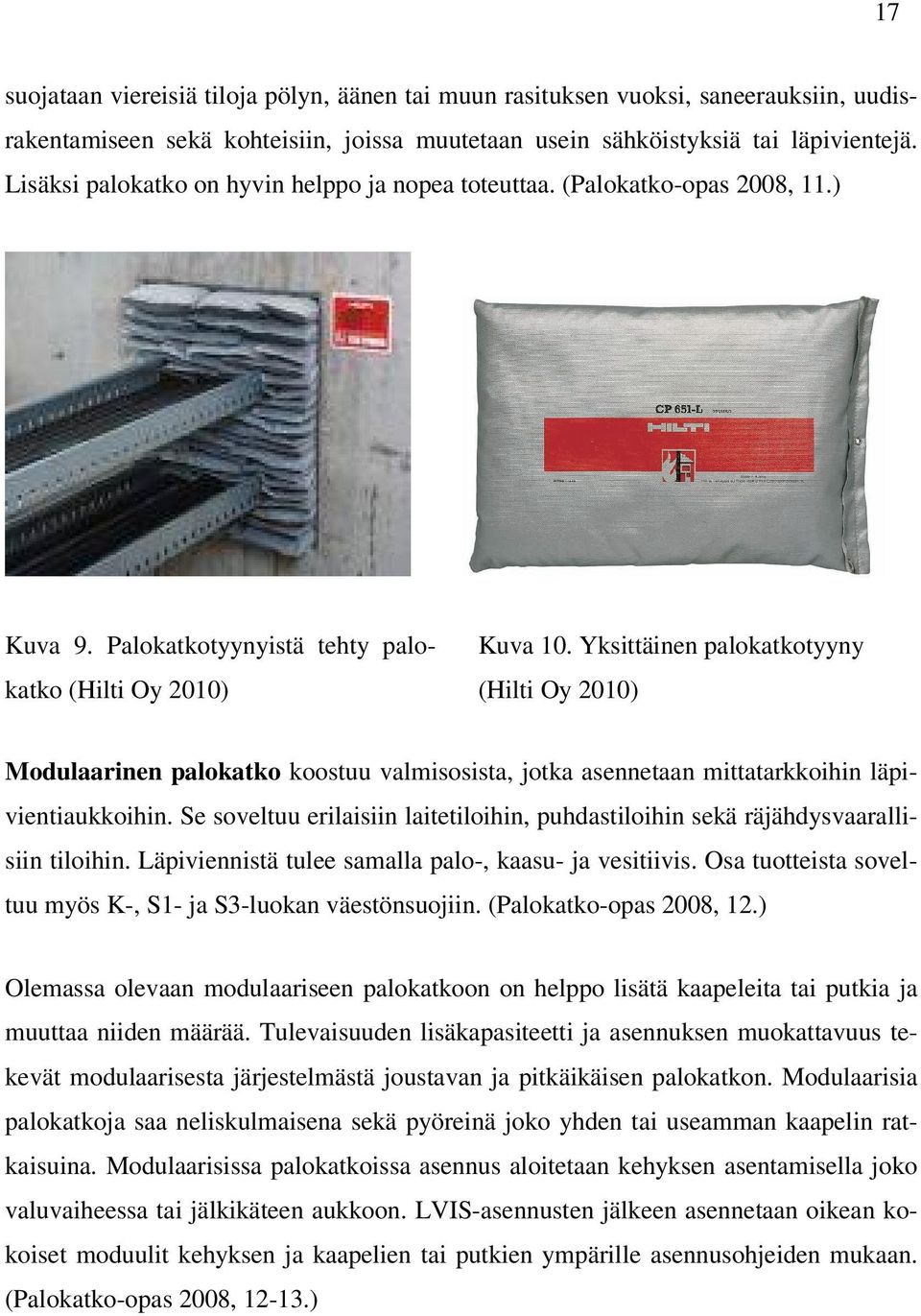 Yksittäinen palokatkotyyny (Hilti Oy 2010) Modulaarinen palokatko koostuu valmisosista, jotka asennetaan mittatarkkoihin läpivientiaukkoihin.