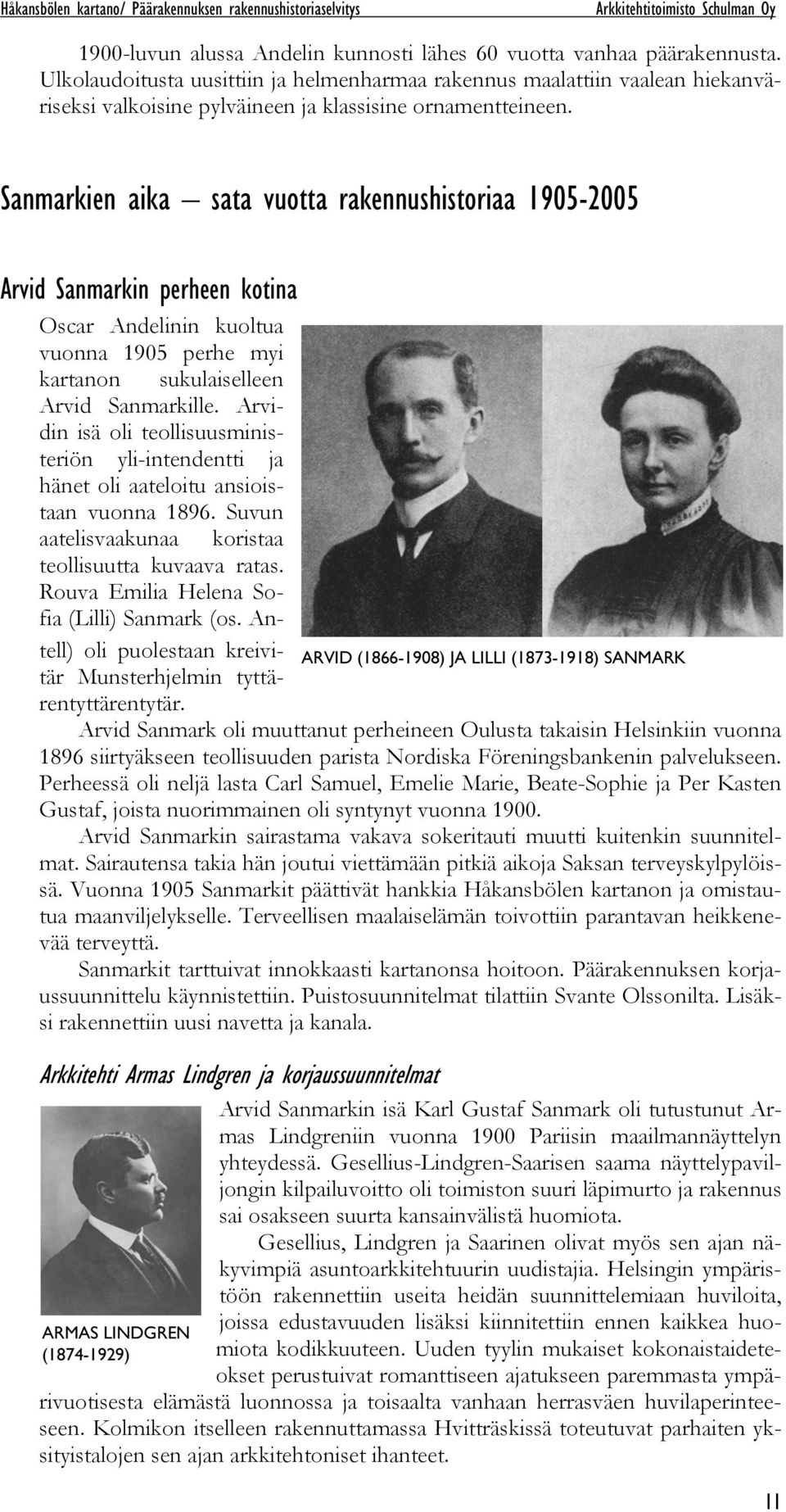 Sanmarkien aika sata vuotta rakennushistoriaa 1905-2005 Arvid Sanmarkin perheen kotina Oscar Andelinin kuoltua vuonna 1905 perhe myi kartanon sukulaiselleen Arvid Sanmarkille.