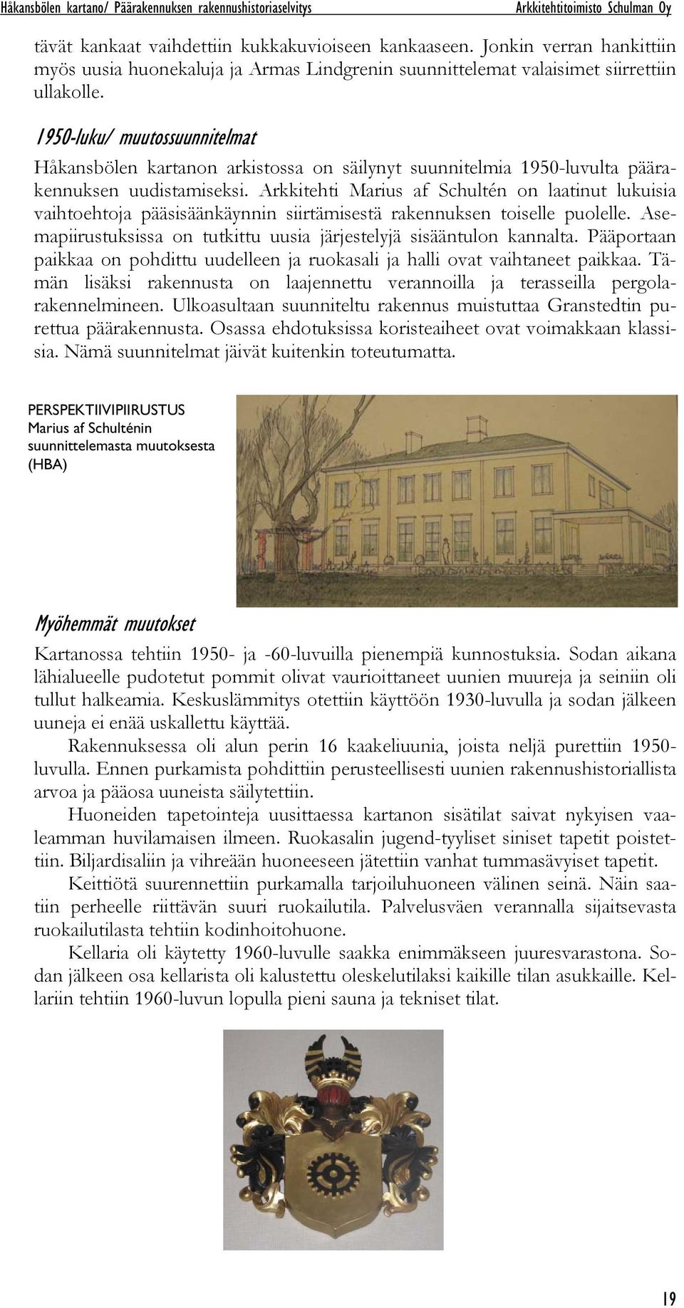 1950-luku/ muutossuunnitelmat Håkansbölen kartanon arkistossa on säilynyt suunnitelmia 1950-luvulta päärakennuksen uudistamiseksi.