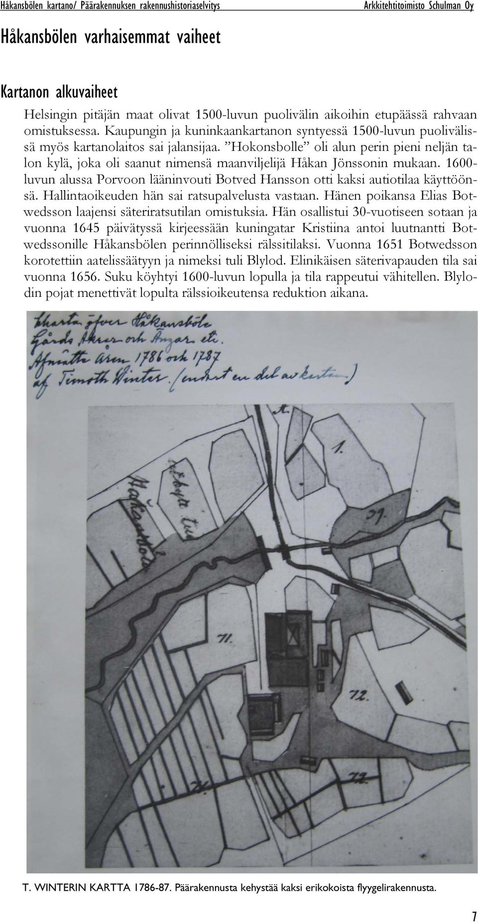 Hokonsbolle oli alun perin pieni neljän talon kylä, joka oli saanut nimensä maanviljelijä Håkan Jönssonin mukaan.