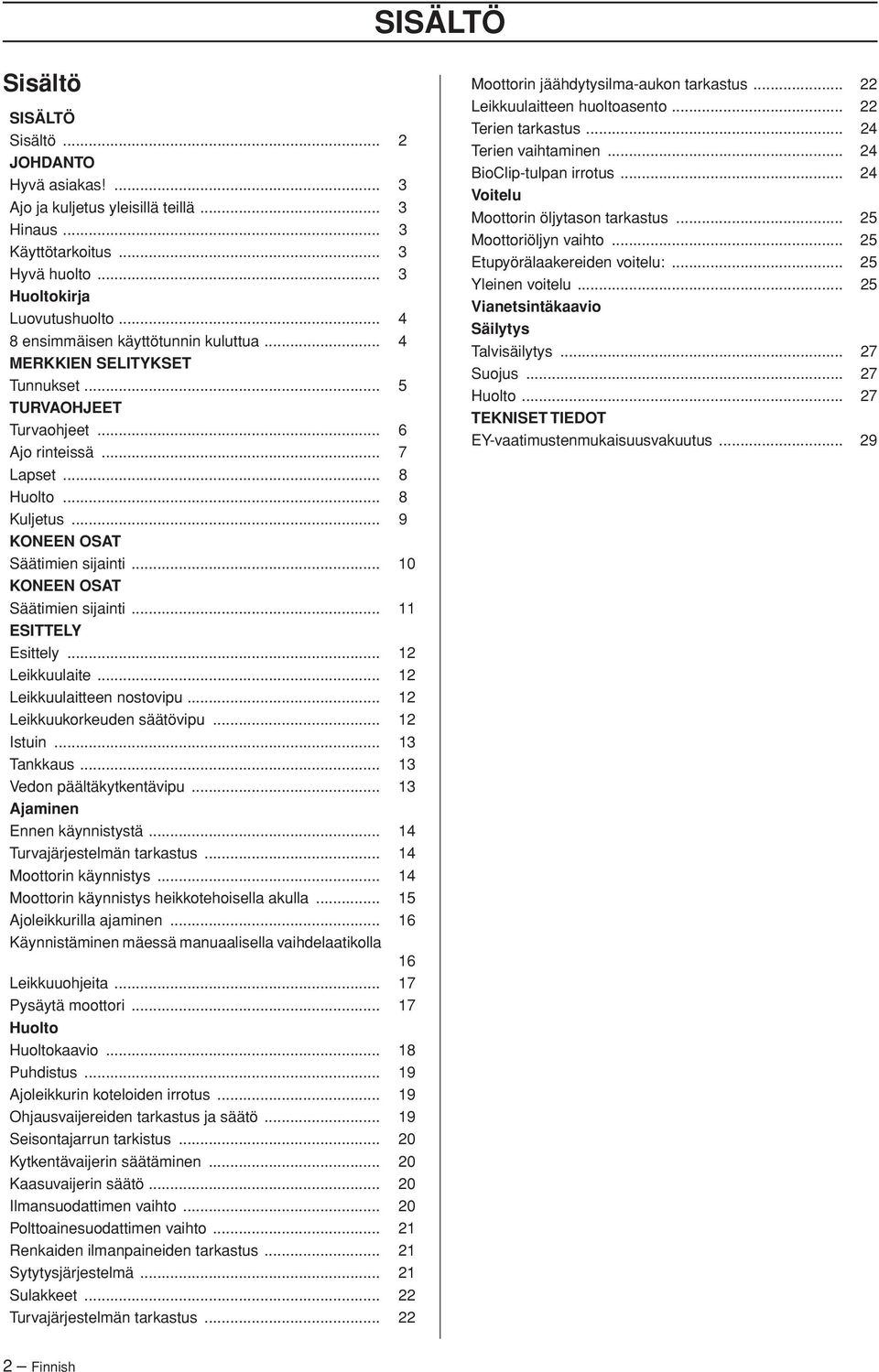 .. 10 KONEEN OSAT Säätimien sijainti... 11 ESITTELY Esittely... 12 Leikkuulaite... 12 Leikkuulaitteen nostovipu... 12 Leikkuukorkeuden säätövipu... 12 Istuin... 13 Tankkaus.