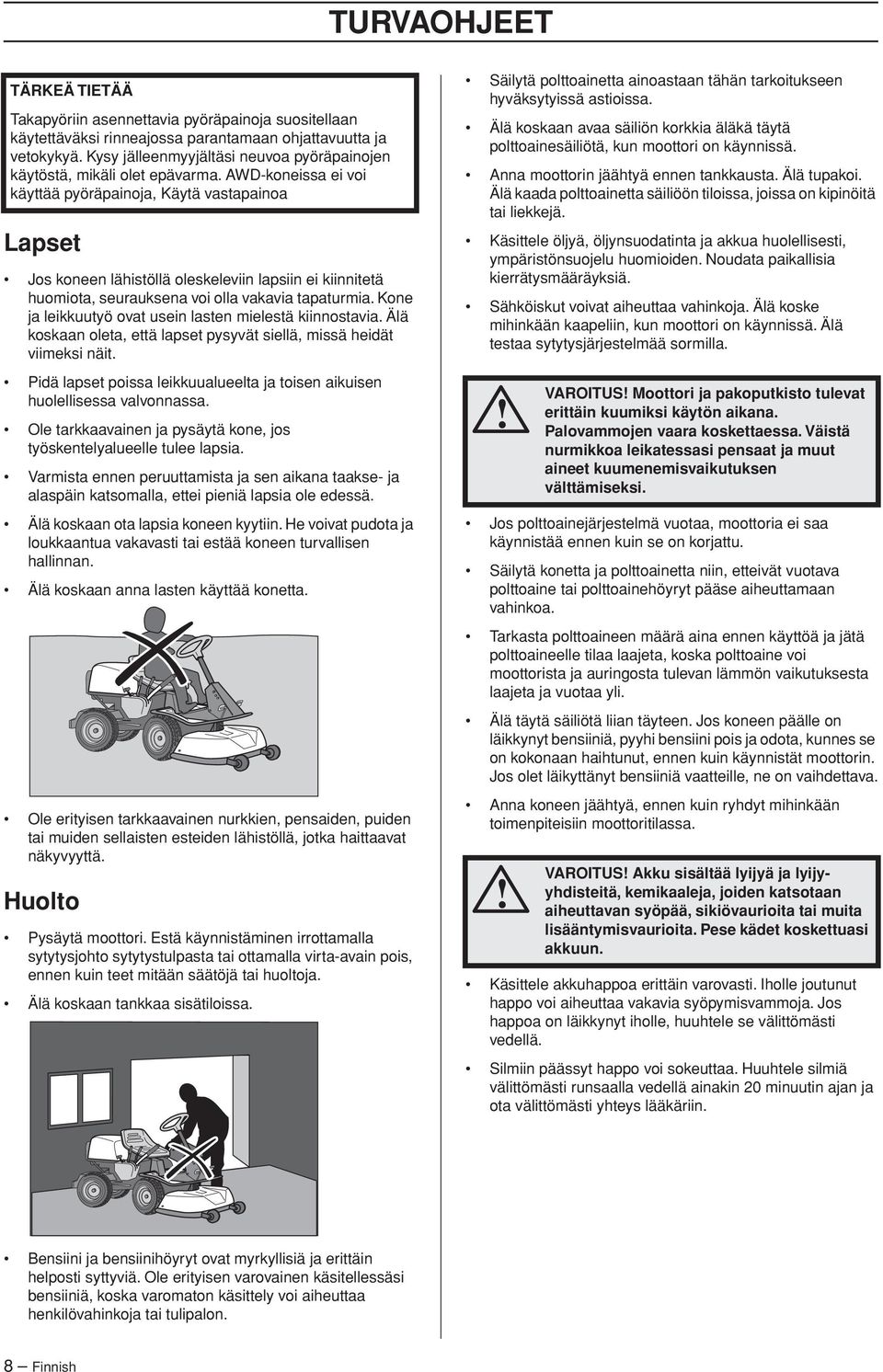 AWD-koneissa ei voi käyttää pyöräpainoja, Käytä vastapainoa Lapset Jos koneen lähistöllä oleskeleviin lapsiin ei kiinnitetä huomiota, seurauksena voi olla vakavia tapaturmia.