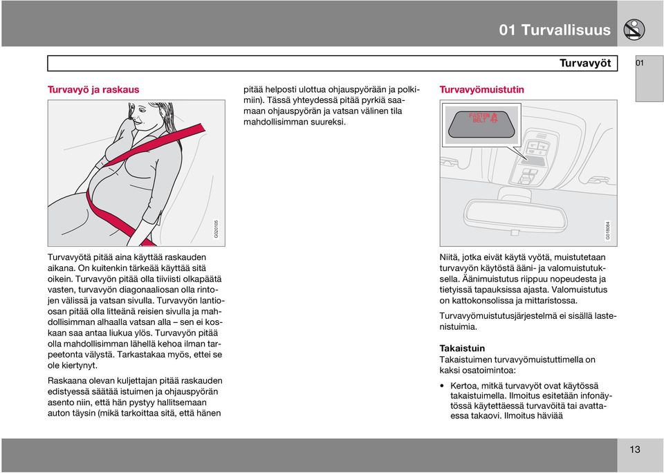 Turvavyön pitää olla tiiviisti olkapäätä vasten, turvavyön diagonaaliosan olla rintojen välissä ja vatsan sivulla.