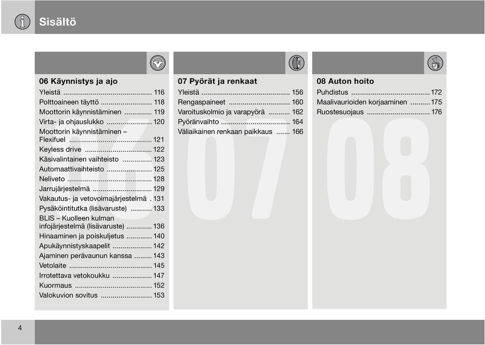 .. 133 BLIS Kuolleen kulman infojärjestelmä (lisävaruste)... 136 Hinaaminen ja poiskuljetus... 140 Apukäynnistyskaapelit... 142 Ajaminen perävaunun kanssa... 143 Vetolaite... 145 Irrotettava vetokoukku.