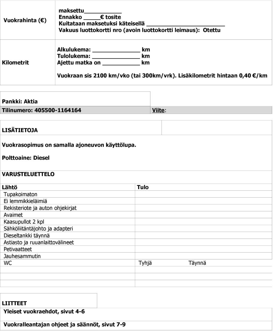 Lisäkilometrit hintaan 0,40 /km Pankki: Aktia Tilinumero: 405500-1164164 Viite: LISÄTIETOJA Vuokrasopimus on samalla ajoneuvon käyttölupa.