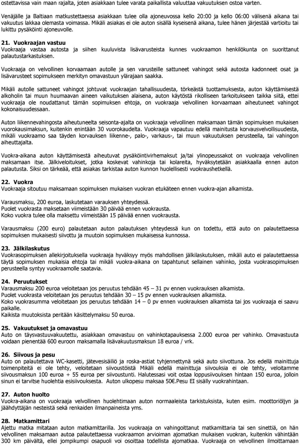 Mikäli asiakas ei ole auton sisällä kyseisenä aikana, tulee hänen järjestää vartioitu tai lukittu pysäköinti ajoneuvolle. 21.