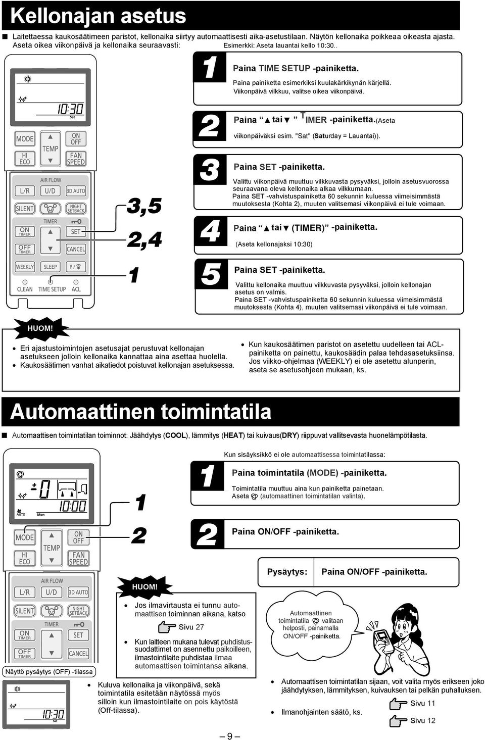 Viikonpäivä vilkkuu, valitse oikea viikonpäivä. Paina tai T IMER -painiketta.(aseta viikonpäiväksi esim. "Sat" (Saturday = Lauantai)). Paina SET -painiketta.