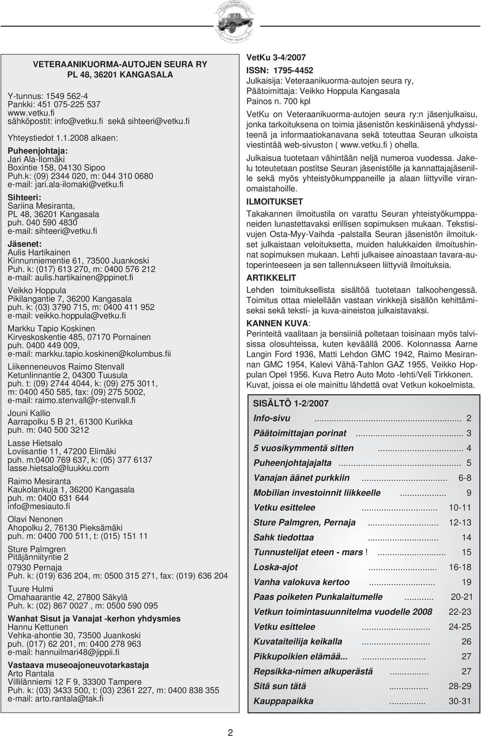 fi Jäsenet: Aulis Hartikainen Kinnunniementie 61, 73500 Juankoski Puh. k: (017) 613 270, m: 0400 576 212 e-mail: aulis.hartikainen@ppinet.fi Veikko Hoppula Pikilangantie 7, 36200 Kangasala puh.