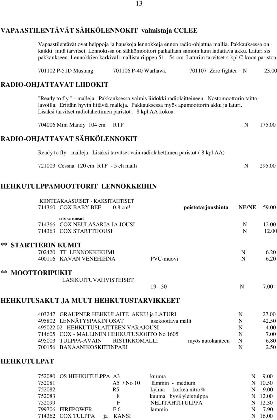 Laturiin tarvitset 4 kpl C-koon paristoa 701102 P-51D Mustang 701106 P-40 Warhawk 701107 Zero fighter N 23.00 RADIO-OHJATTAVAT LIIDOKIT "Ready to fly " - malleja.