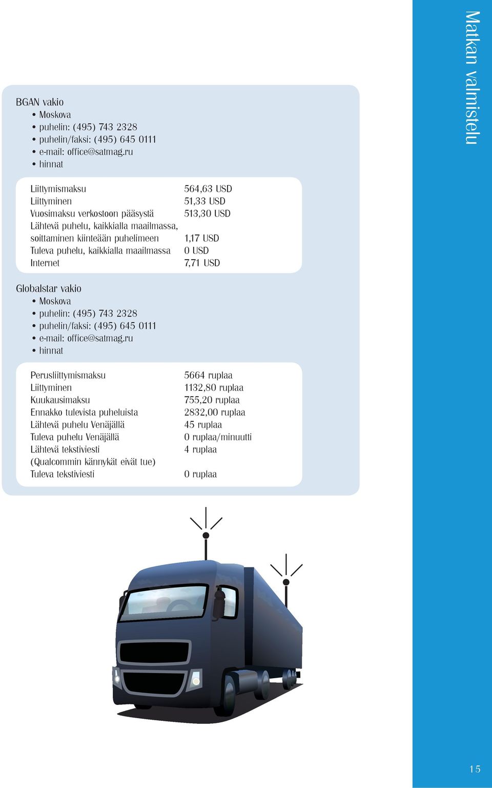 maailmassa Internet 564,63 USD 51,33 USD 513,30 USD 1,17 USD 0 USD 7,71 USD Globalstar vakio Moskova puhelin: (495) 743 2328 puhelin/faksi: (495) 645 0111 e-mail: office@satmag.