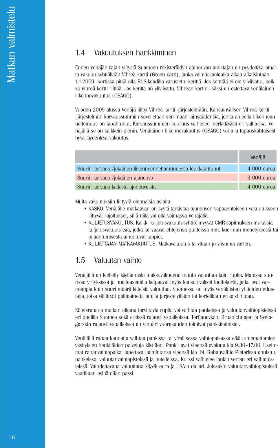 aikaisintaan 1.1.2009. Kortissa pitää olla RUS-koodilla varustettu kenttä. Jos kenttää ei ole yliviivattu, pelkkä Vihreä kortti riittää.