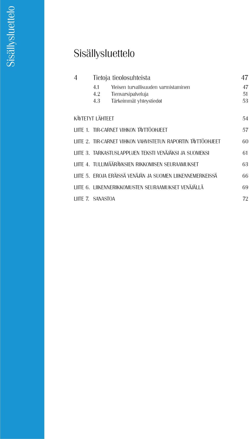 TIR-CARNET VIHKON VAHVISTETUN RAPORTIN TÄYTTÖOHJEET 60 LIITE 3. TARKASTUSLAPPUJEN TEKSTI VENÄJÄKSI JA SUOMEKSI 61 LIITE 4.