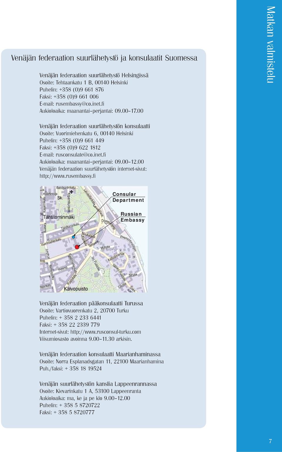 00 Matkan valmistelu Venäjän federaation suurlähetystön konsulaatti Osoite: Vuorimiehenkatu 6, 00140 Helsinki Puhelin: +358 (0)9 661 449 Faksi: +358 (0)9 622 1812 E-mail: rusconsulate@co.inet.