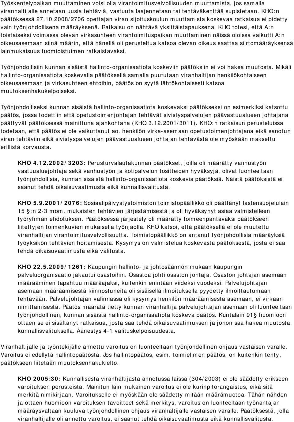 KHO totesi, että A:n toistaiseksi voimassa olevan virkasuhteen virantoimituspaikan muuttaminen näissä oloissa vaikutti A:n oikeusasemaan siinä määrin, että hänellä oli perusteltua katsoa olevan