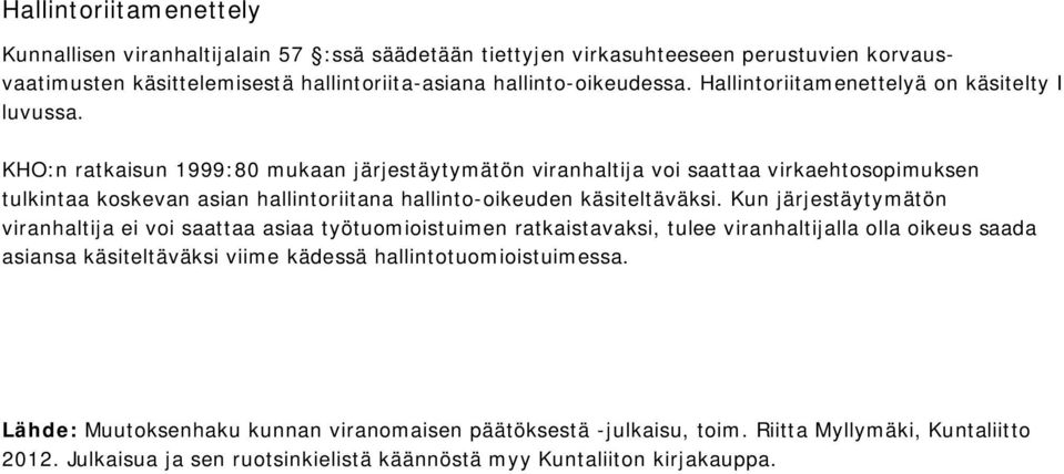 KHO:n ratkaisun 1999:80 mukaan järjestäytymätön viranhaltija voi saattaa virkaehtosopimuksen tulkintaa koskevan asian hallintoriitana hallinto-oikeuden käsiteltäväksi.