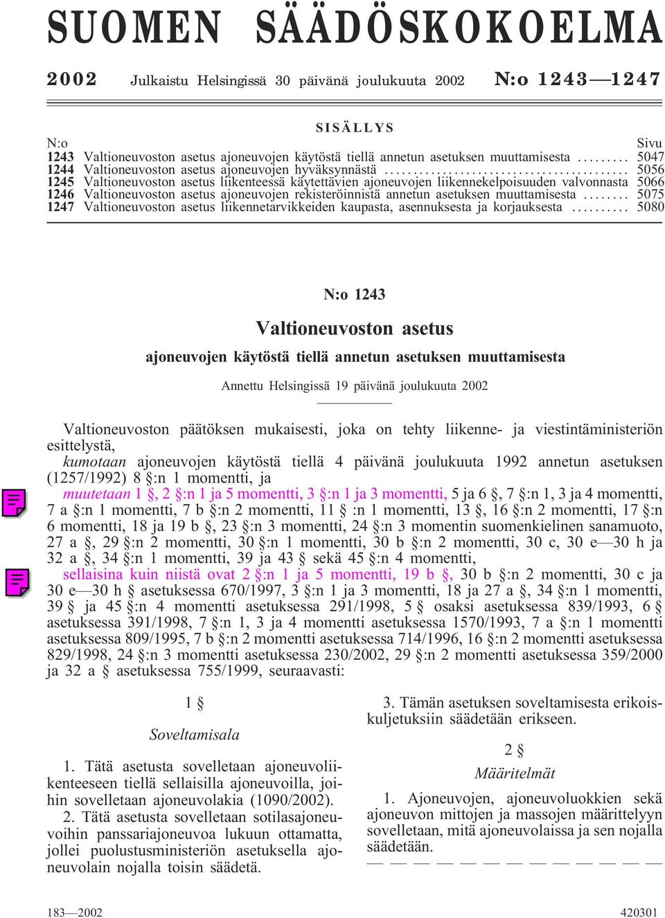 .. 5056 1245 Valtioneuvoston asetus liikenteessä käytettävien ajoneuvojen liikennekelpoisuuden valvonnasta 5066 1246 Valtioneuvoston asetus ajoneuvojen rekisteröinnistä annetun asetuksen muuttamisesta.